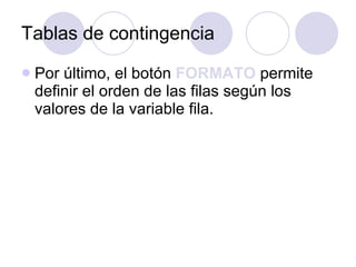 Tablas de contingencia Por último, el botón  FORMATO  permite definir el orden de las filas según los valores de la variable fila. 