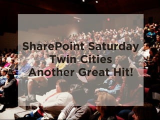 SharePoint Saturday
Twin Cities
Another Great Hit!
 