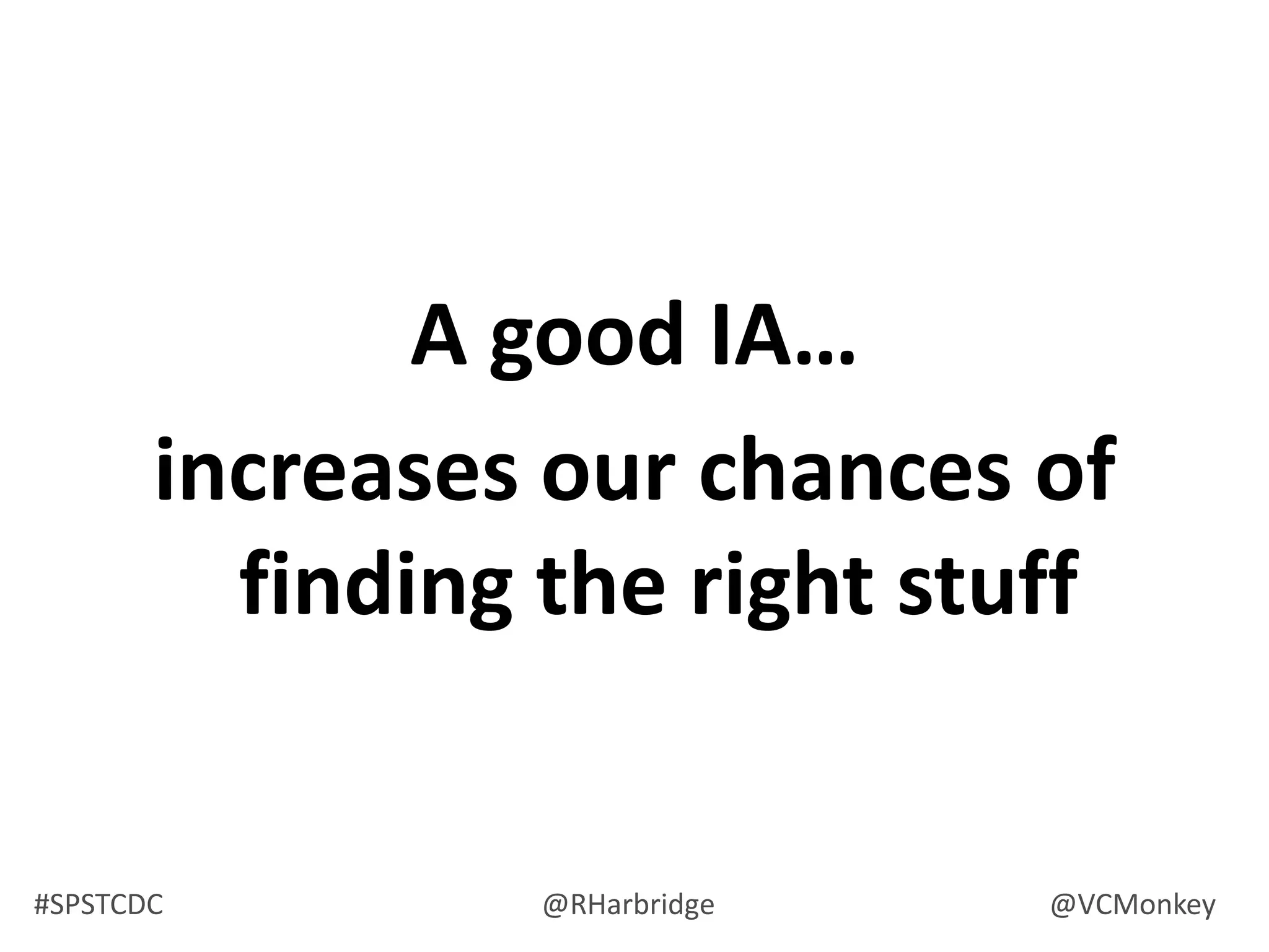 Why IA mattersThe cost of finding informationThe cost of not finding informationThe cost of constructionThe cost of maintenanceThe cost of trainingYou can’t understand it something if you don’t organize it!