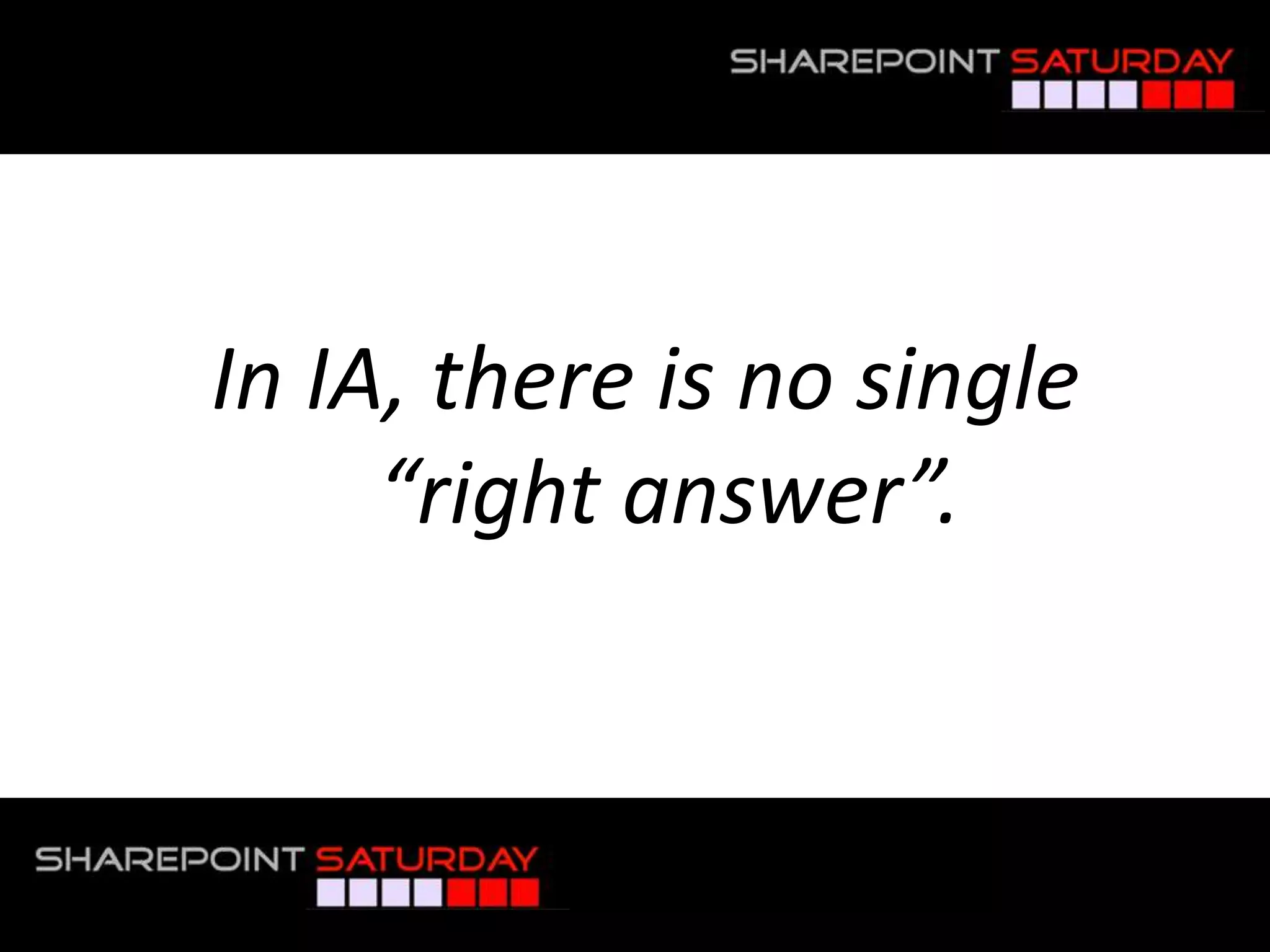 In IA, there is no single “right answer”.