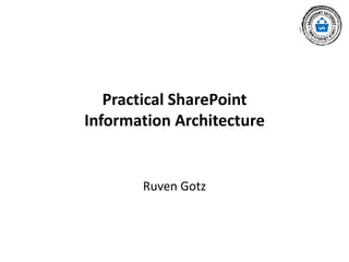 Practical SharePoint
Information Architecture

Ruven Gotz

 