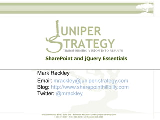 SharePoint and jQuery Essentials
Mark Rackley
Email: mrackley@juniper-strategy.com
Blog: http://www.sharepointhillbilly.com
Twitter: @mrackley
 