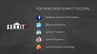 summit7systems
summit7systems.com/blogs
FOR MORE FROM SUMMIT 7 SYSTEMS…
facebook.com/summit7systems
@summit7systems
summit 7 systems
 