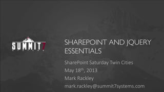 THE SHAREPOINT AND
JQUERY GUIDE
SharePoint Saturday Twin Cities
May 18th, 2013
Mark Rackley
mark.rackley@summit7systems.com
 