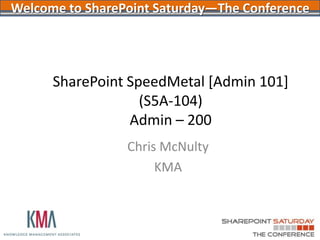 SharePoint 2010  - Administration 101 SharePoint Saturday the ConferenceAugust 2011Chris McNulty 