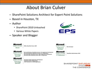 About Brian Culver
– SharePoint Solutions Architect for Expert Point Solutions
– Based in Houston, TX
– Author
   • SharePoint 2010 Unleashed
   • Various White Papers
– Speaker and Blogger
 