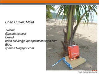 Brian Culver, MCM

Twitter:
@spbrianculver
E-mail:
brian.culver@expertpointsolutions.com
Blog:
spbrian.blogspot.com
 