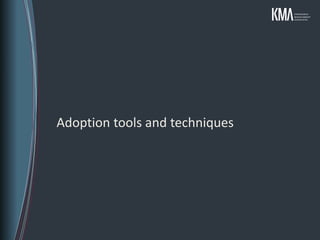 Adoption tools and techniques
 