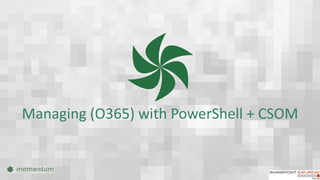 Managing (O365) with PowerShell + CSOM
 