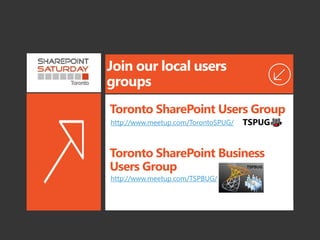 Join our local users
groups
http://www.meetup.com/TorontoSPUG/
Toronto SharePoint Users Group
http://www.meetup.com/TSPBUG/
Toronto SharePoint Business
Users Group
 