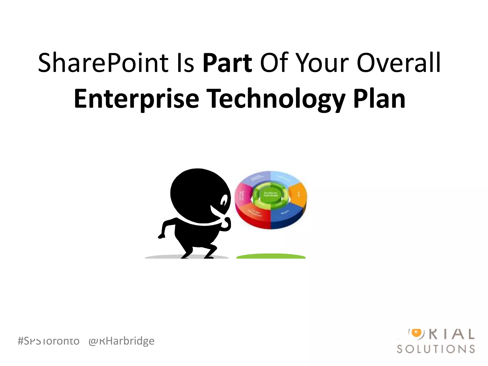 SharePoint Is Part Of Your Overall
     Enterprise Technology Plan




#SPSToronto @RHarbridge
 