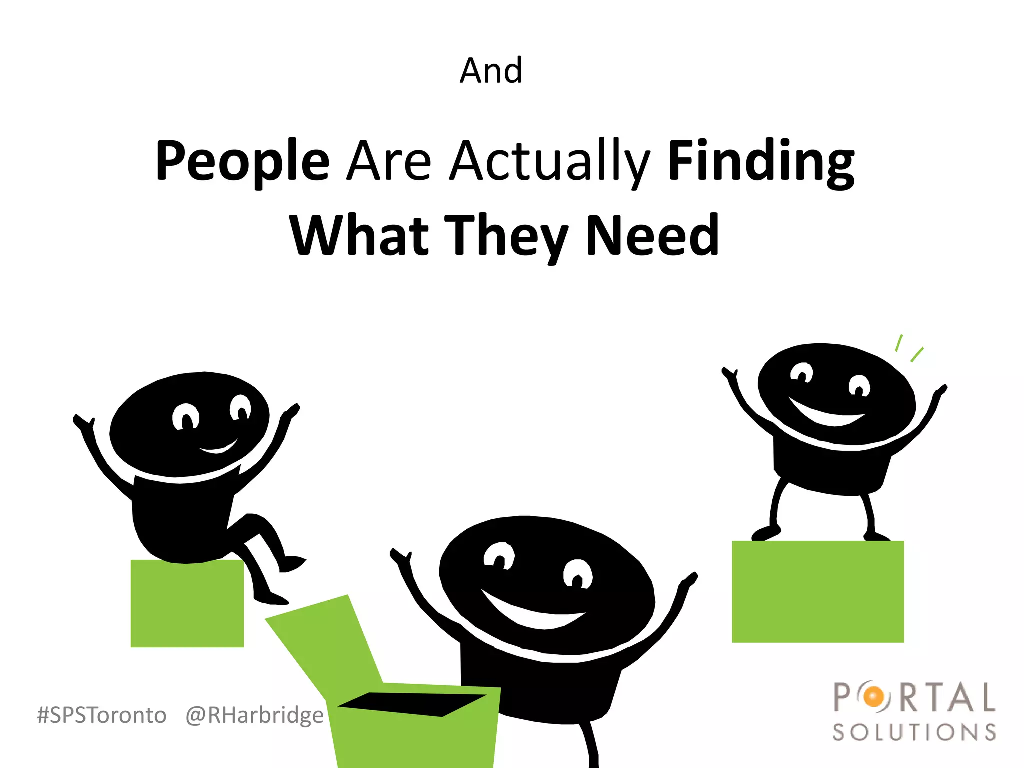 And

         People Are Actually Finding
             What They Need




#SPSToronto @RHarbridge
 