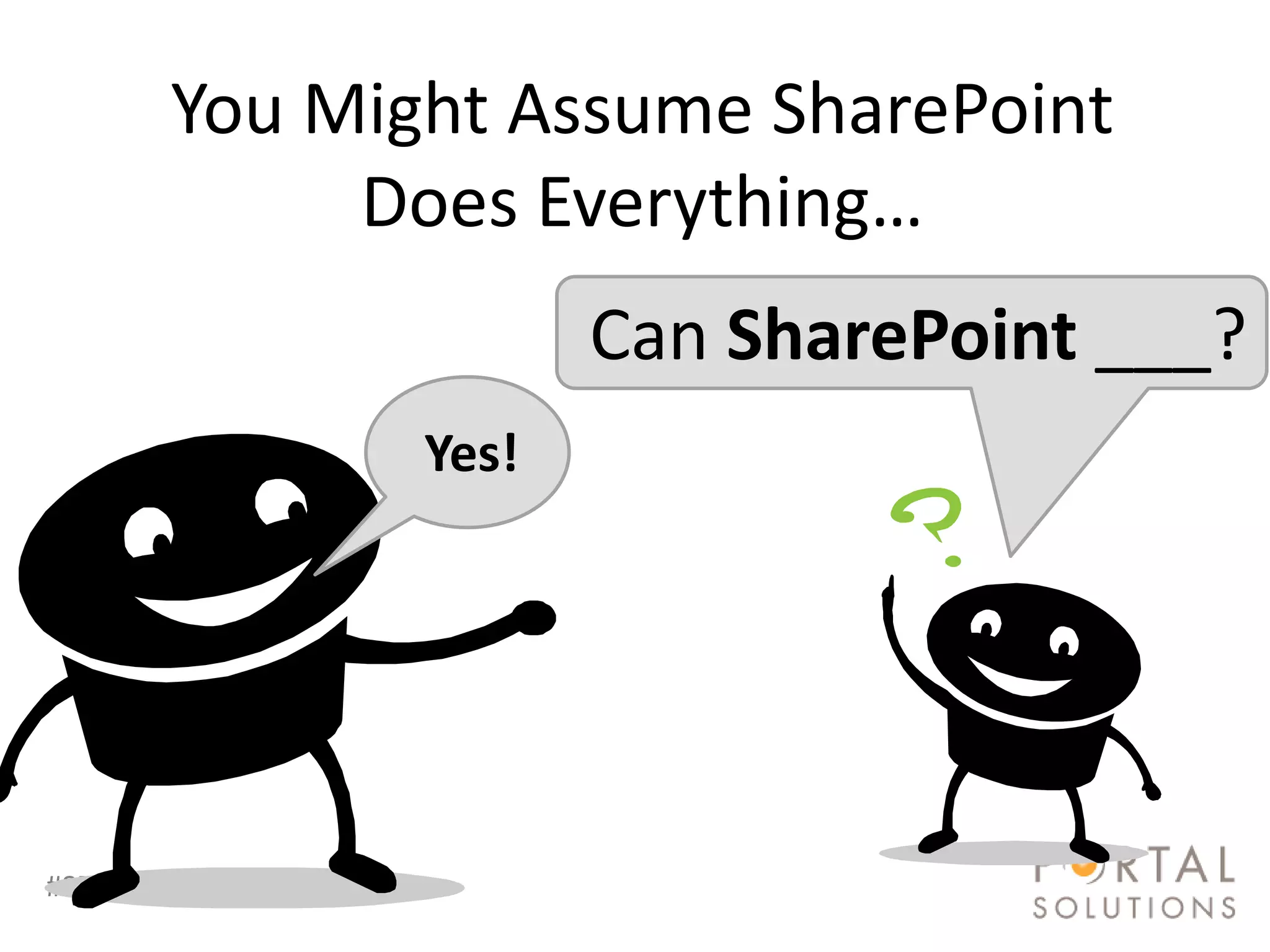 You Might Assume SharePoint
             Does Everything…
                                 Can SharePoint ___?
                          Yes!




#SPSToronto @RHarbridge
 