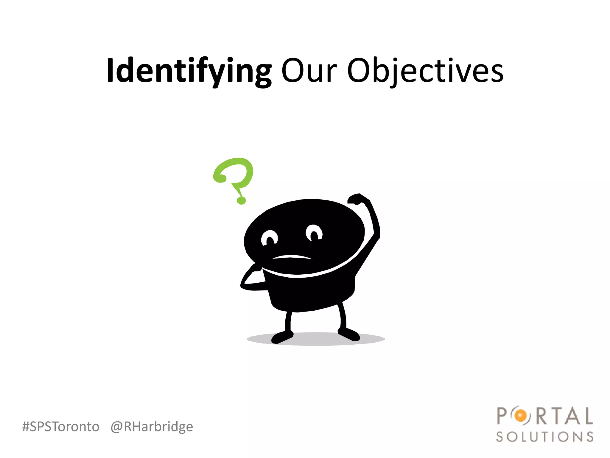 Identifying Our Objectives




#SPSToronto @RHarbridge
 