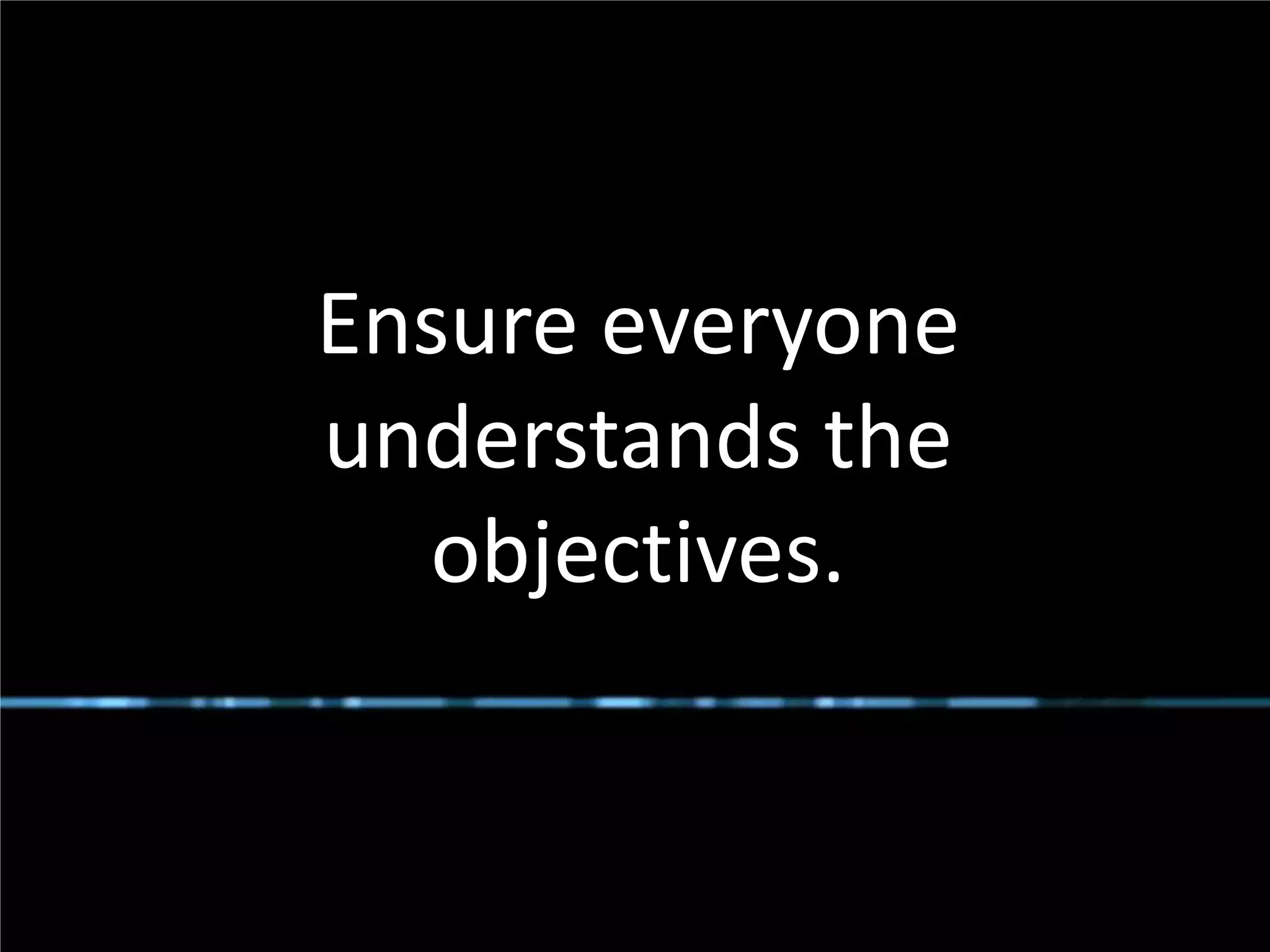 Ensure everyone
                 understands the
                   objectives.


#SPSToronto @RHarbridge
 