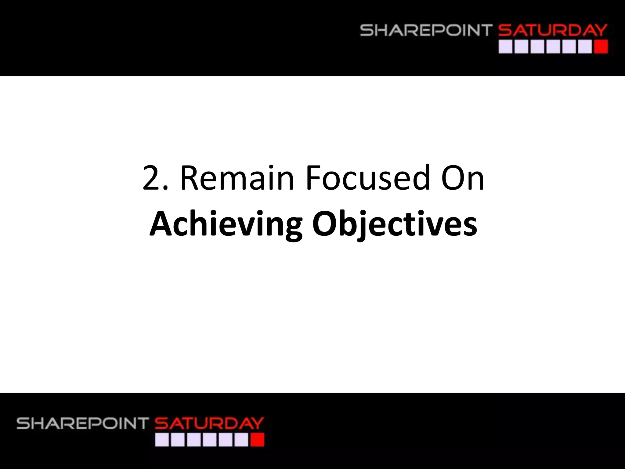2. Remain Focused On
               Achieving Objectives




#SPSToronto @RHarbridge
 