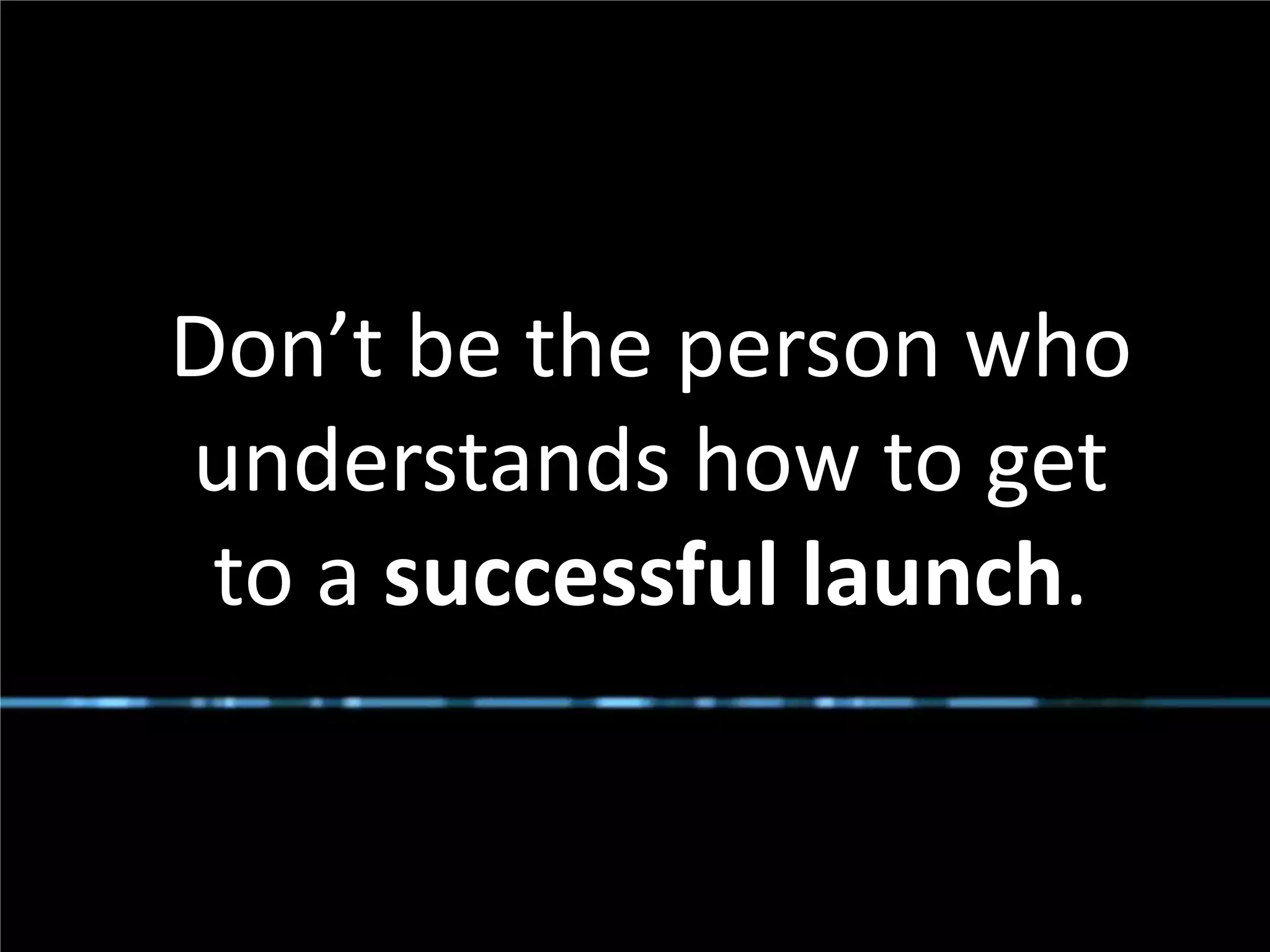 Don’t be the person who
       understands how to get
        to a successful launch.


#SPSToronto @RHarbridge
 