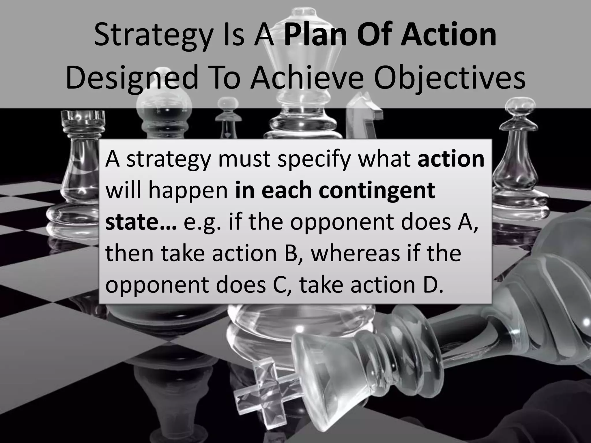 Strategy Is A Plan Of Action
     Designed To Achieve Objectives

           A strategy must specify what action
           will happen in each contingent
           state… e.g. if the opponent does A,
           then take action B, whereas if the
           opponent does C, take action D.



#SPSToronto @RHarbridge
 