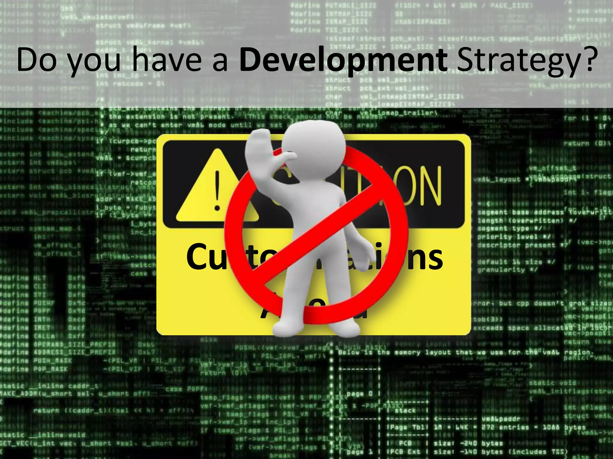 Do you have a Development Strategy?




                     Customizations
                         Ahead

#SPSToronto @RHarbridge
 