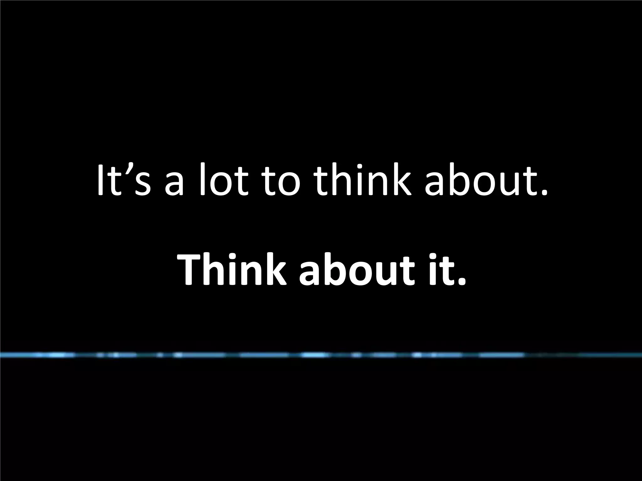 It’s a lot to think about.
                   Think about it.


#SPSToronto @RHarbridge
 