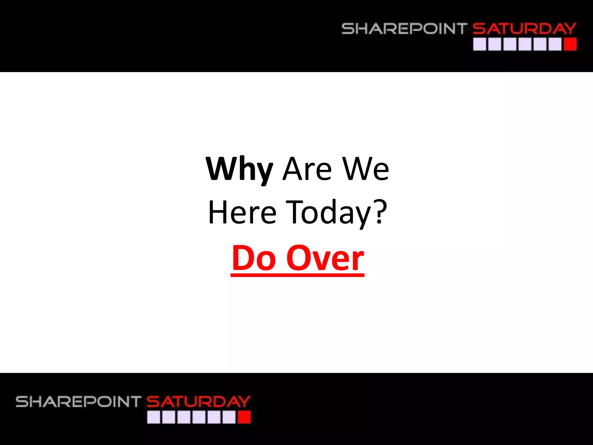 Why Are We
                          Here Today?
                           Do Over


#SPSToronto @RHarbridge
 