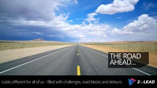 THE ROAD
AHEAD…
Looks different for all of us - filled with challenges, road blocks and detours.
 