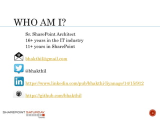 4
Sr. SharePoint Architect
16+ years in the IT industry
11+ years in SharePoint
bhakthil@gmail.com
@bhakthil
https://www.linkedin.com/pub/bhakthi-liyanage/14/15/912
https://github.com/bhakthil
 