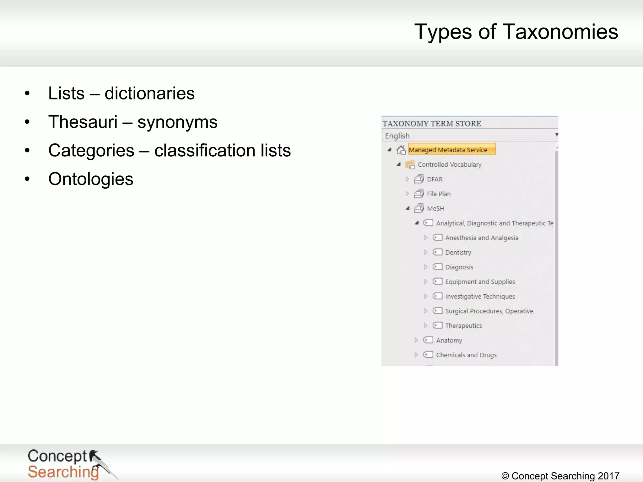 © Concept Searching 2017
Types of Taxonomies
• Lists – dictionaries
• Thesauri – synonyms
• Categories – classification lists
• Ontologies
 