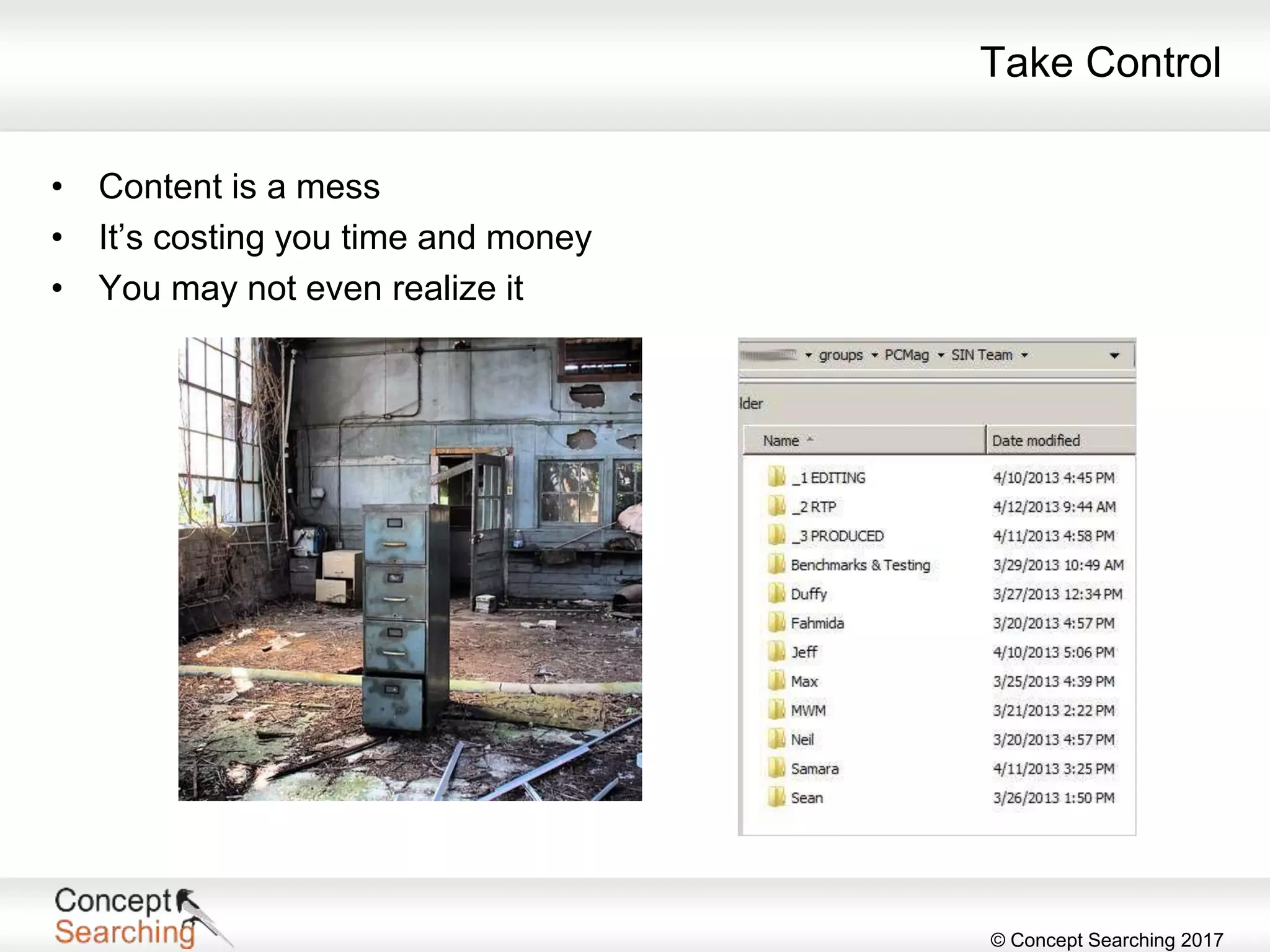 © Concept Searching 2017
Take Control
• Content is a mess
• It’s costing you time and money
• You may not even realize it
 