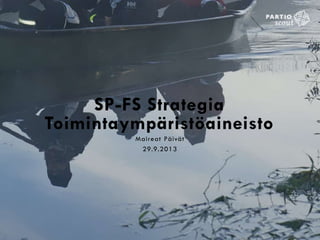 SP-FS Strategia
Toimintaympäristöaineisto
Maireat Päivät
29.9.2013
 