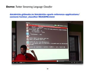 58
databricks.gitbooks.io/databricks-spark-reference-applications/
content/twitter_classiﬁer/README.html
Demo: Twitter Streaming Language Classiﬁer
 