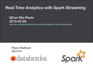 Real-Time Analytics with Spark Streaming
QCon São Paulo  
2015-03-26
http://goo.gl/2M8uIf
Paco Nathan 
@pacoid
 