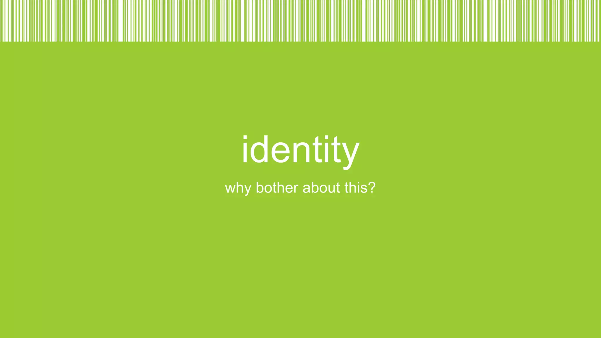 identity
why bother about this?

 