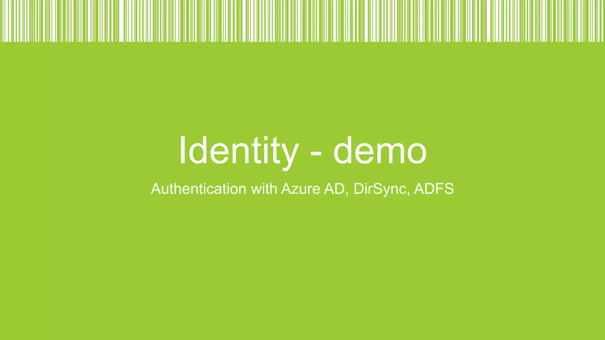 Identity - demo
Authentication with Azure AD, DirSync, ADFS

 