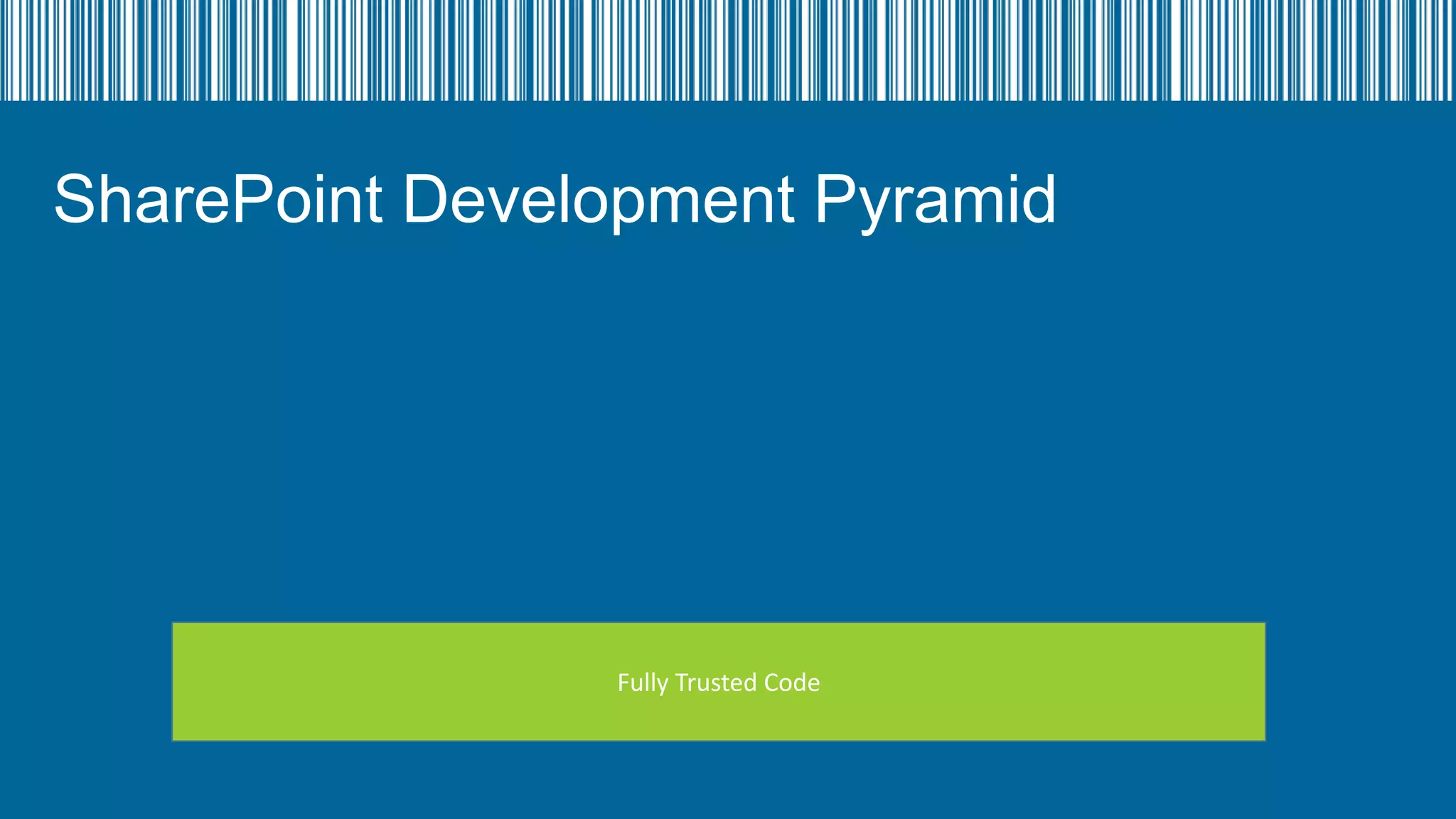 SharePoint Development Pyramid

Fully Trusted Code

 