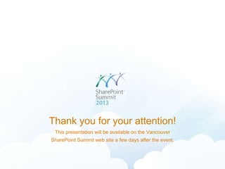 Thank you for your attention!
This presentation will be available on the Vancouver
SharePoint Summit web site a few days after the event.

 