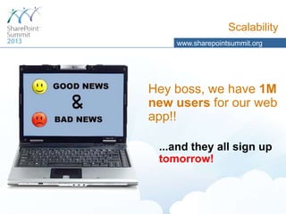 Scalability
www.sharepointsummit.org

Hey boss, we have 1M
new users for our web
app!!
...and they all sign up
tomorrow!

 