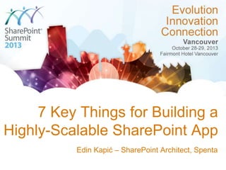 7 Key Things for Building a
Highly-Scalable SharePoint App
Edin Kapić – SharePoint Architect, Spenta

 