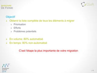 Objectif
Obtenir la liste complète de tous les éléments à migrer
Priorisation
Efforts
Problèmes potentiels
En volume: 80% automatisé
En temps: 80% non-automatisé
C’est l’étape la plus importante de votre migration
| 15
INVENTAIRE
DE FERME
 