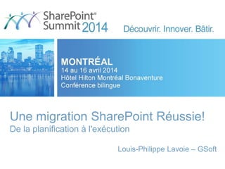 Une migration SharePoint Réussie!
De la planification à l'exécution
Louis-Philippe Lavoie – GSoft
 