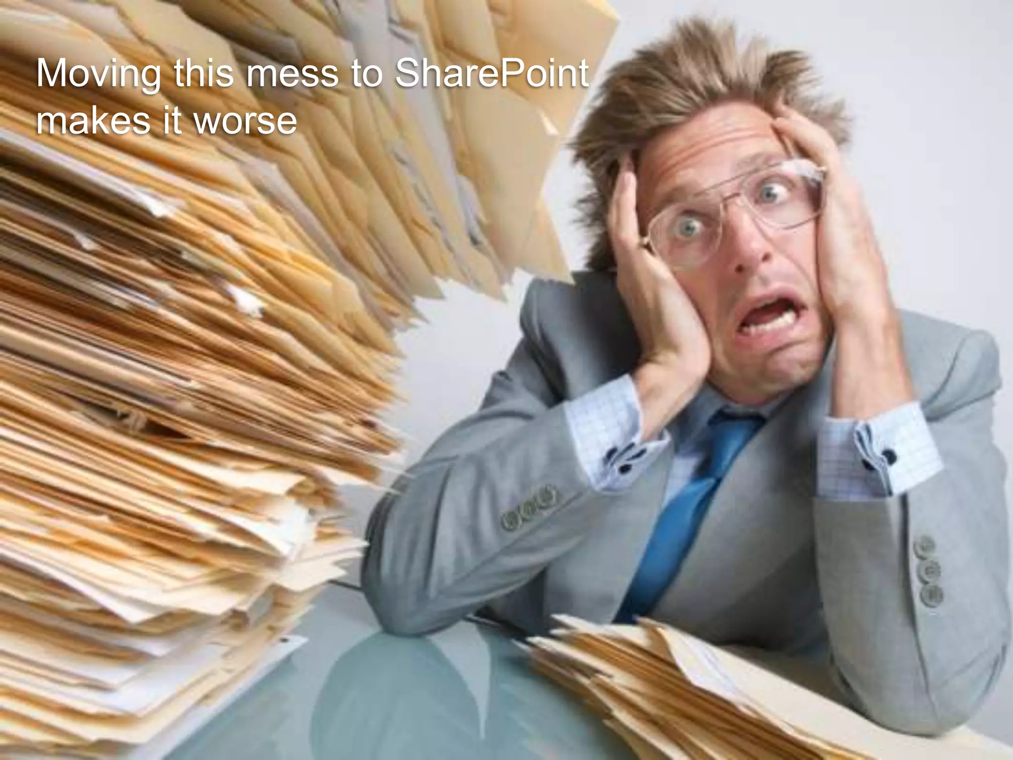 #SPSummit @RHarbridge @RuvenG
Moving this mess to SharePoint
makes it worse
 