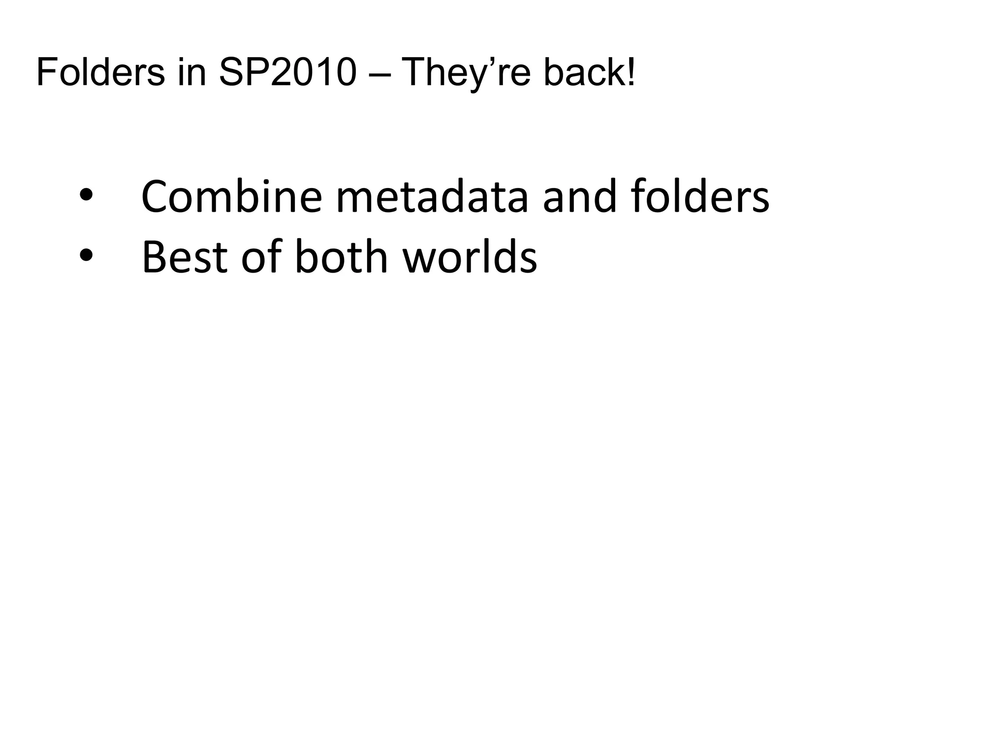 Folders in SP2010 – They’re back!
• Combine metadata and folders
• Best of both worlds
 