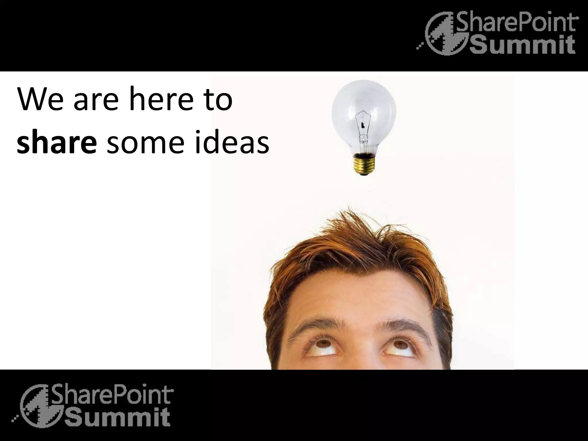 We are here to
share some ideas
 