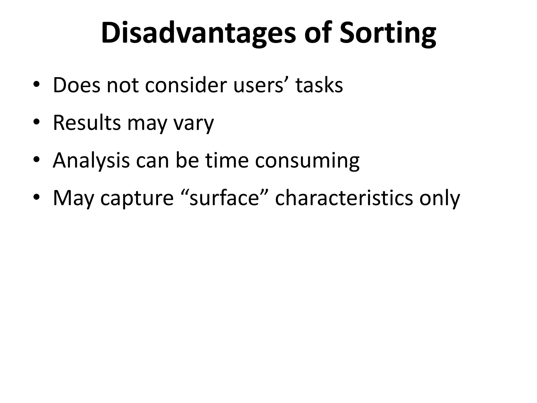 Disadvantages of Sorting
• Does not consider users’ tasks
• Results may vary
• Analysis can be time consuming
• May capture “surface” characteristics only
 