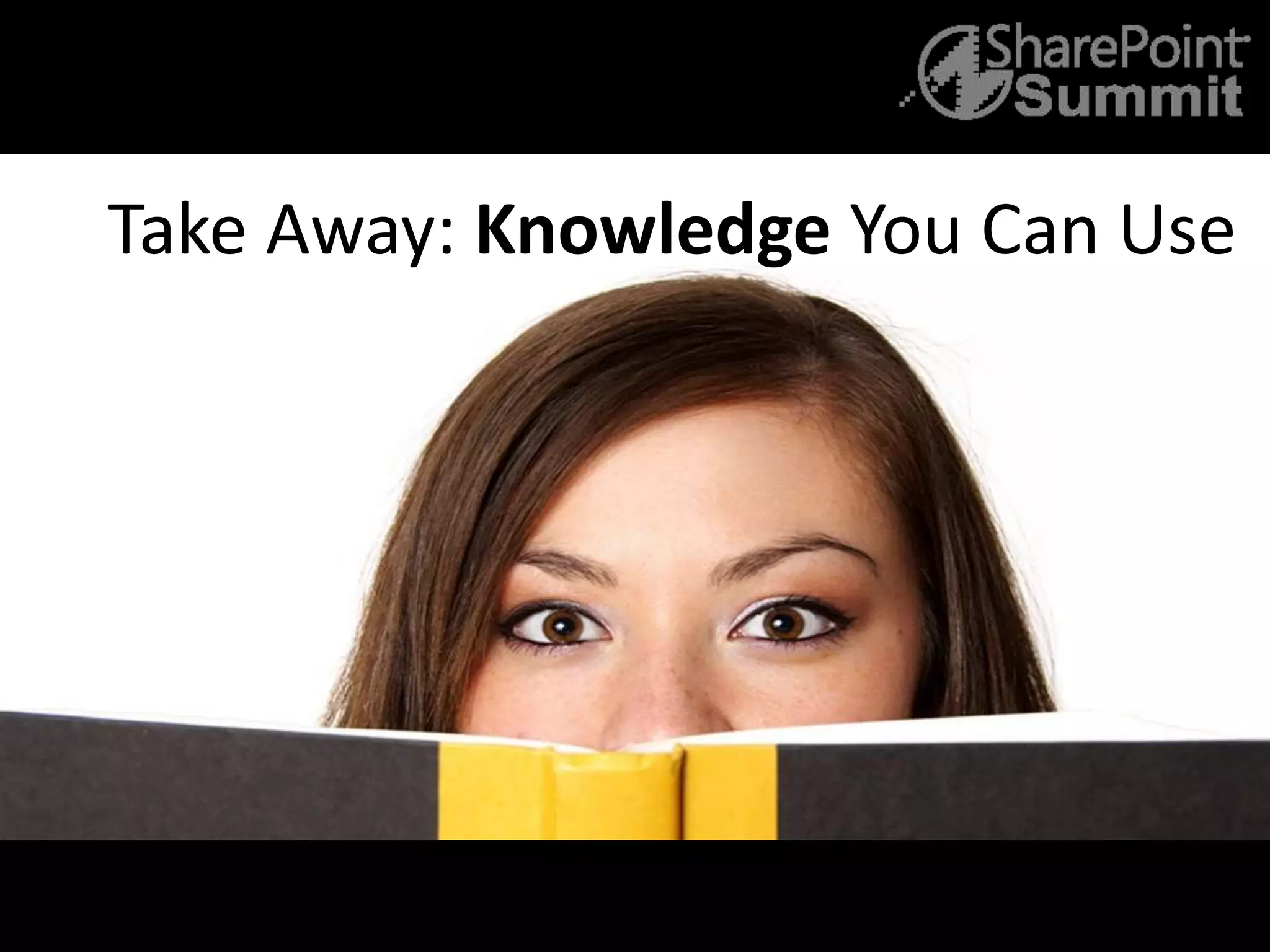 21
Take Away: Knowledge You Can Use
 