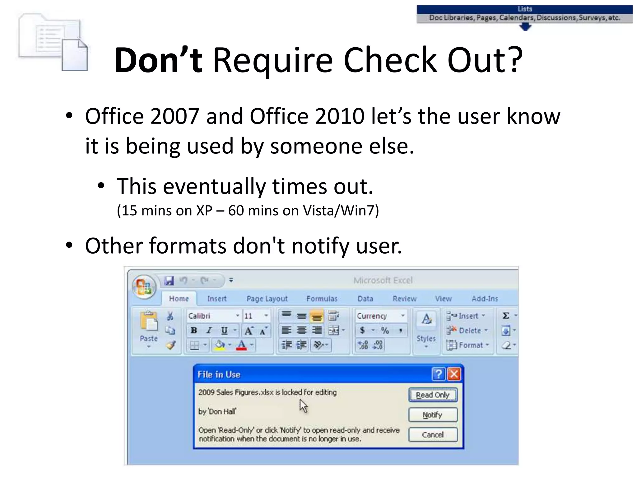 • Office 2007 and Office 2010 let’s the user know
it is being used by someone else.
• This eventually times out.
(15 mins on XP – 60 mins on Vista/Win7)
• Other formats don't notify user.
Don’t Require Check Out?
 