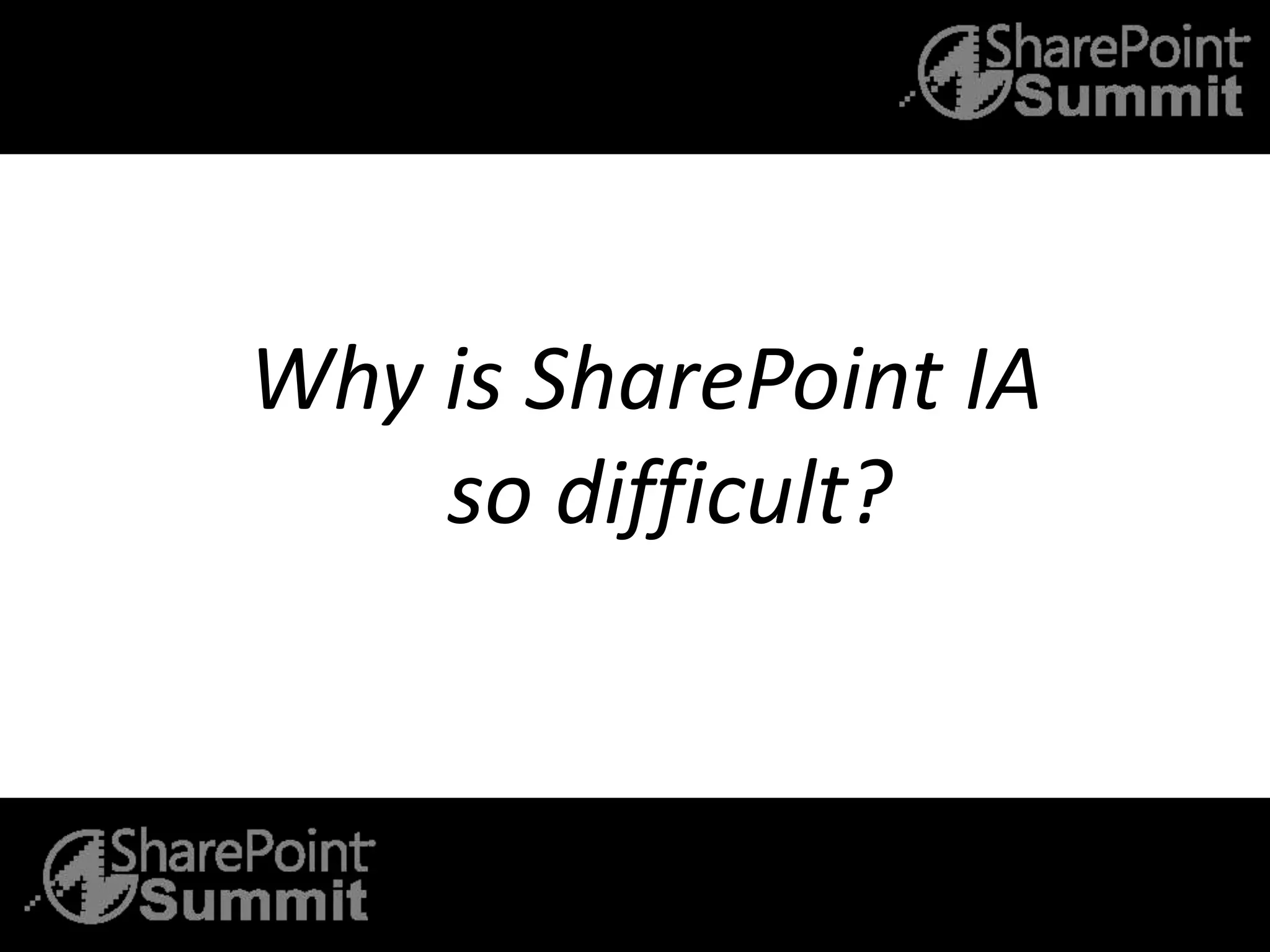 Why is SharePoint IA
so difficult?
 