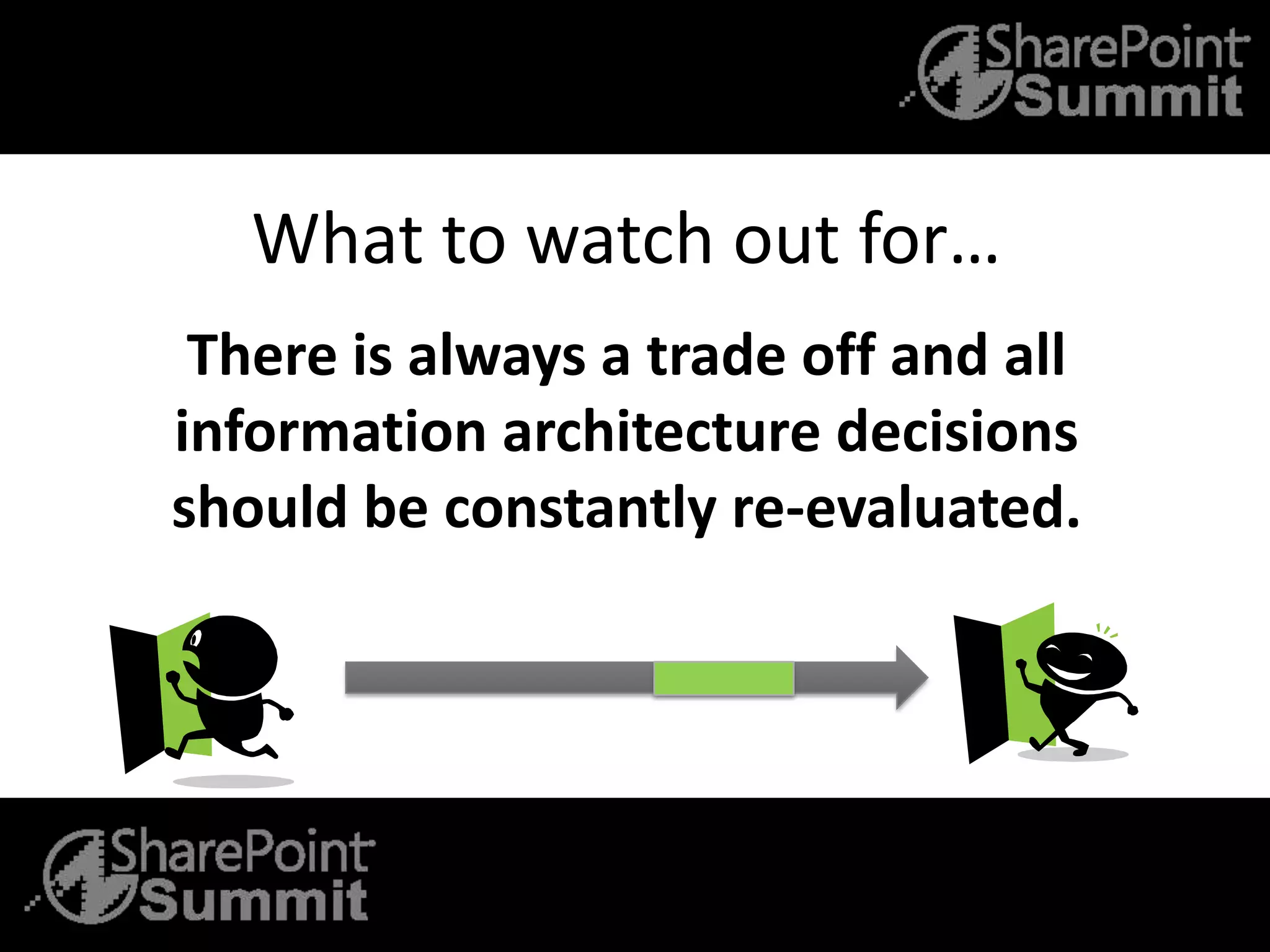 What to watch out for…
There is always a trade off and all
information architecture decisions
should be constantly re-evaluated.
 