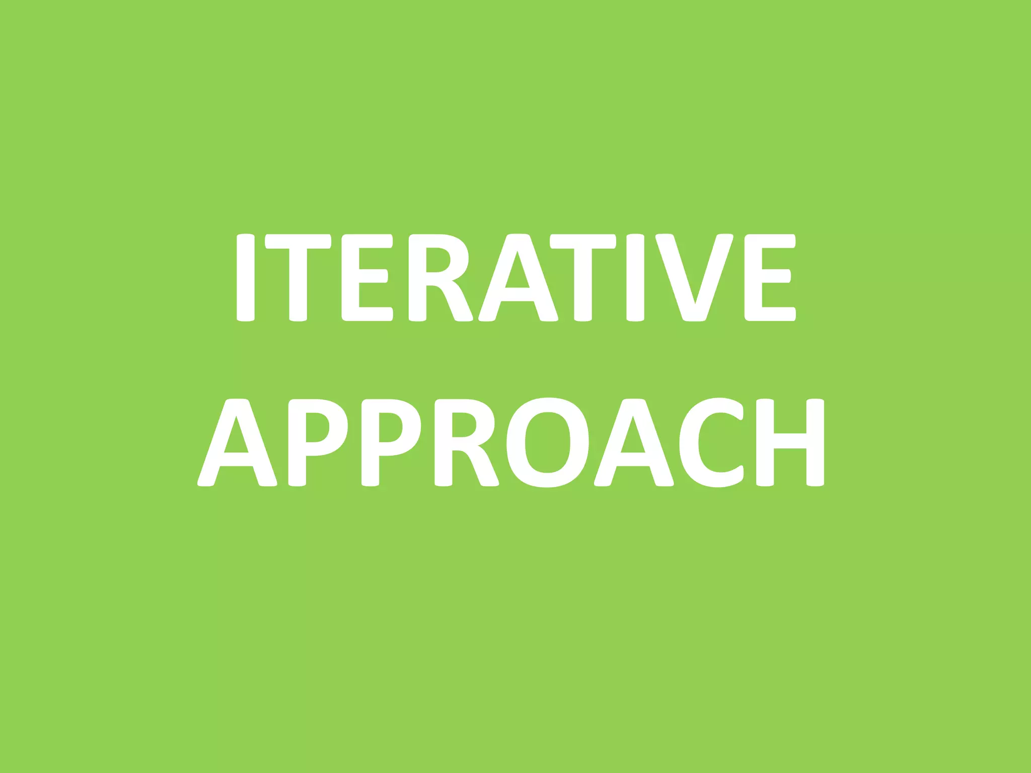 ITERATIVE
APPROACH
 