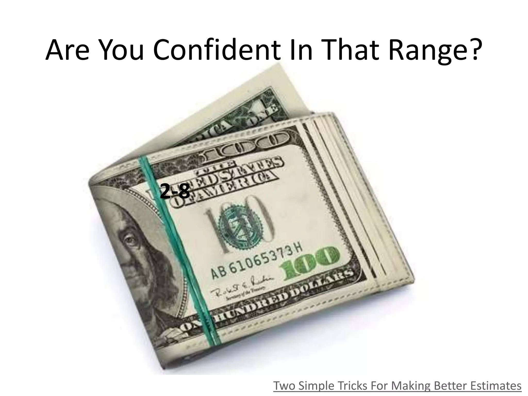 Are You Confident In That Range?
Two Simple Tricks For Making Better Estimates
2-8
 